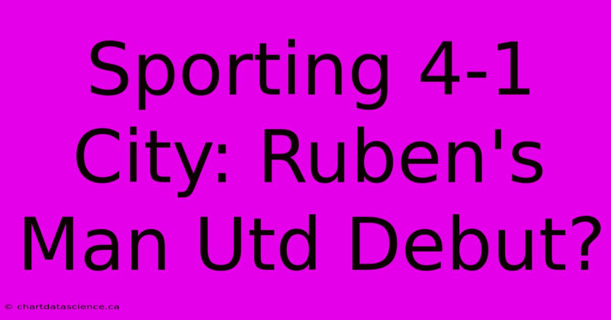 Sporting 4-1 City: Ruben's Man Utd Debut?