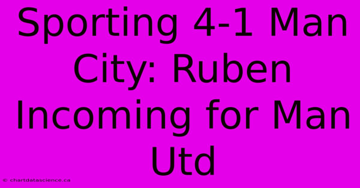 Sporting 4-1 Man City: Ruben Incoming For Man Utd