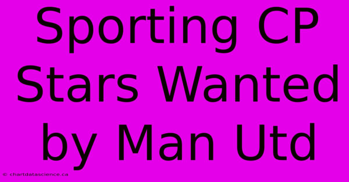 Sporting CP Stars Wanted By Man Utd