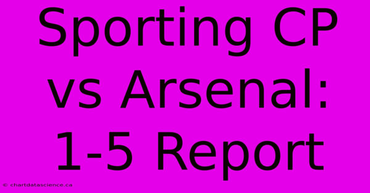 Sporting CP Vs Arsenal: 1-5 Report