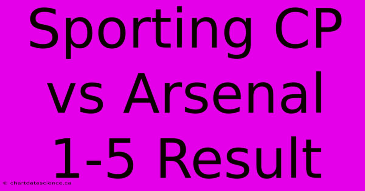 Sporting CP Vs Arsenal 1-5 Result