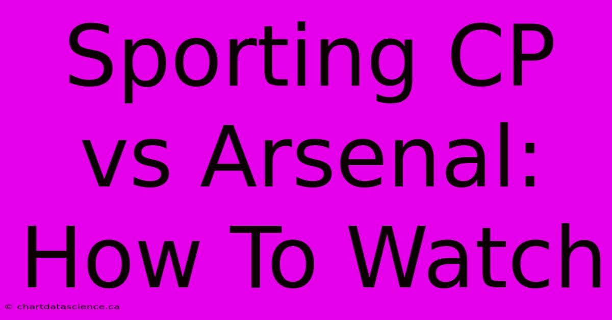 Sporting CP Vs Arsenal: How To Watch