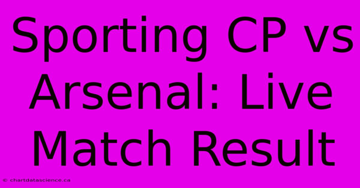 Sporting CP Vs Arsenal: Live Match Result