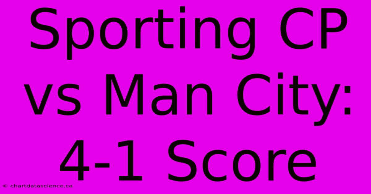 Sporting CP Vs Man City: 4-1 Score