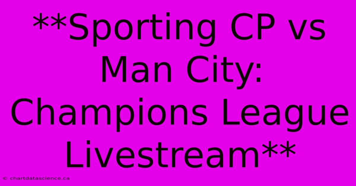 **Sporting CP Vs Man City: Champions League Livestream**