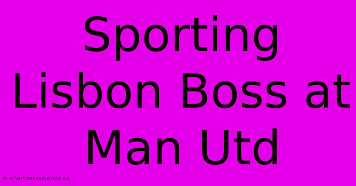 Sporting Lisbon Boss At Man Utd