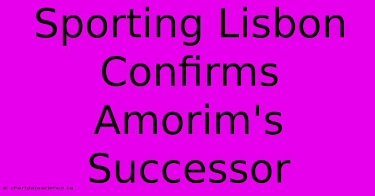 Sporting Lisbon Confirms Amorim's Successor