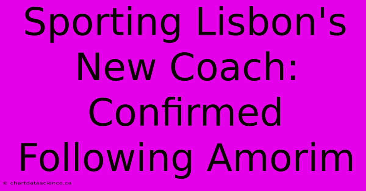 Sporting Lisbon's New Coach: Confirmed Following Amorim