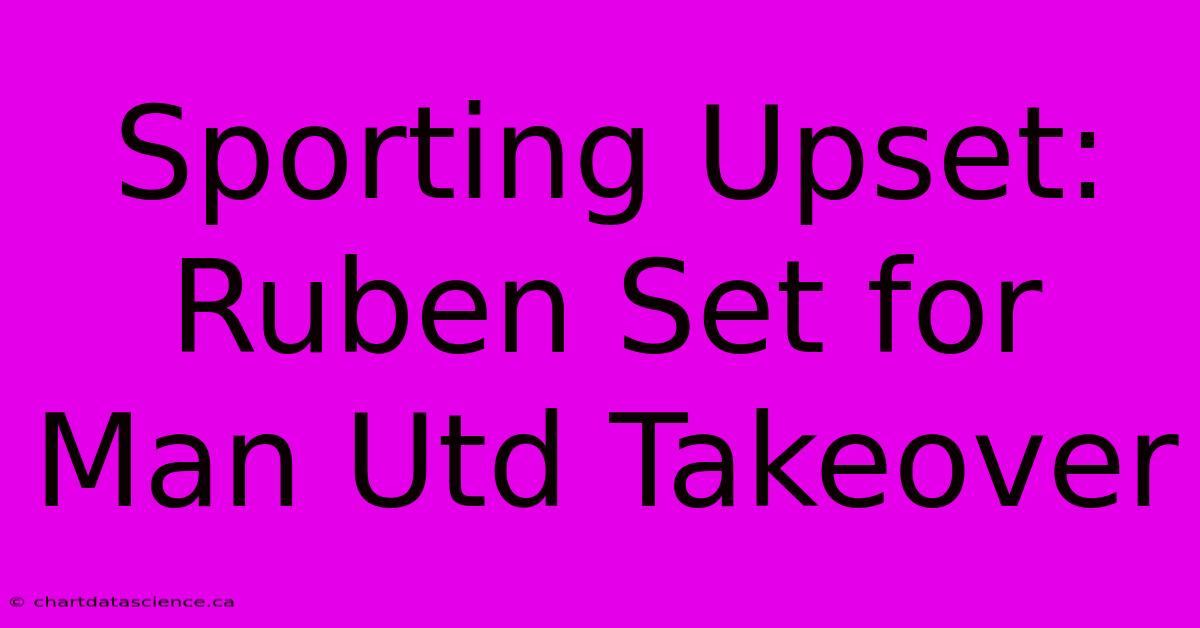 Sporting Upset: Ruben Set For Man Utd Takeover