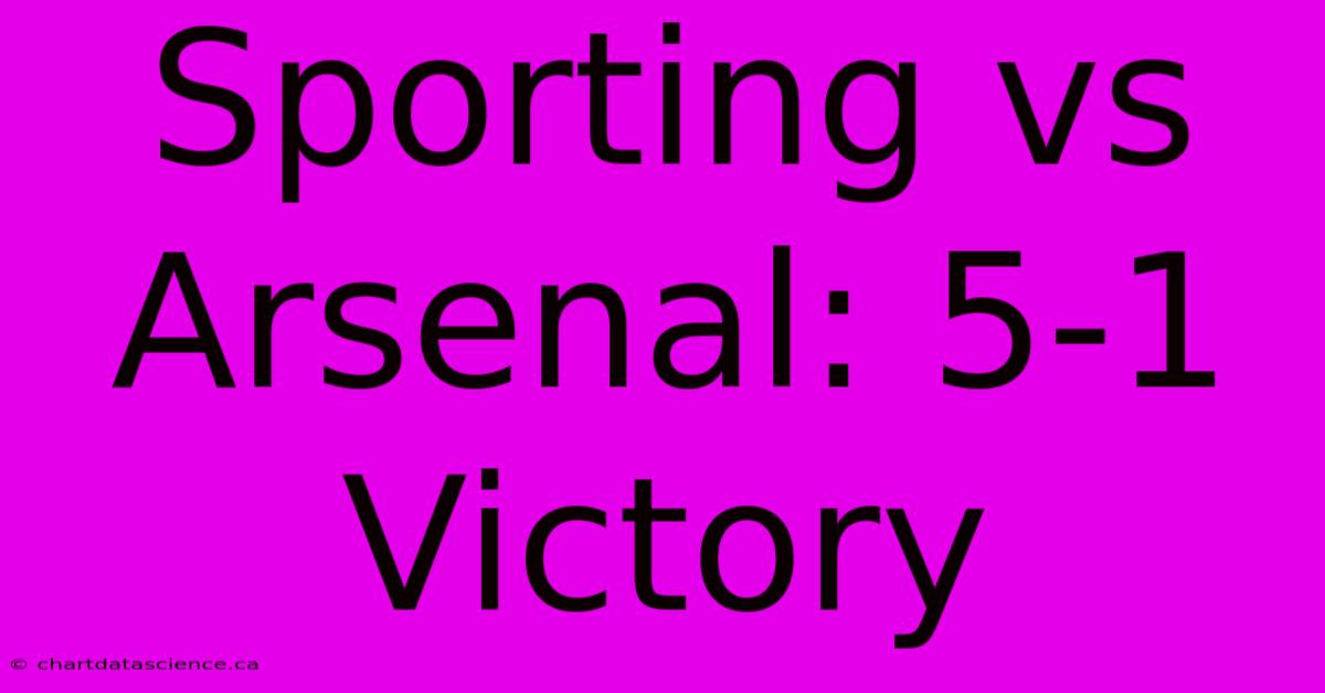 Sporting Vs Arsenal: 5-1 Victory