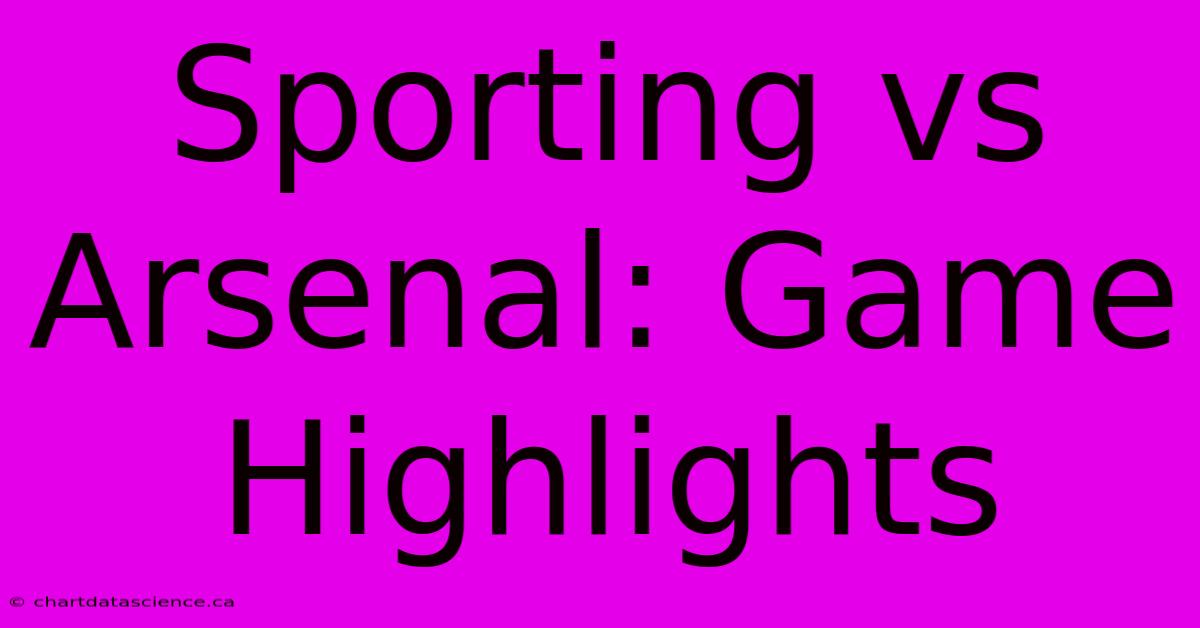 Sporting Vs Arsenal: Game Highlights