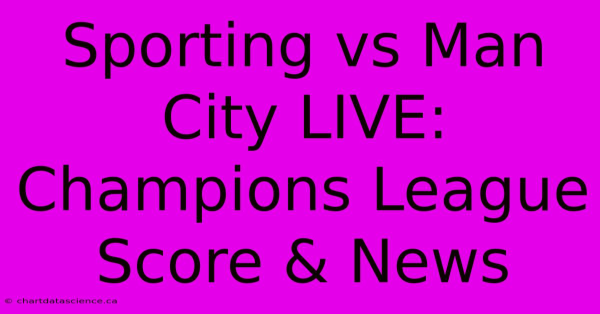 Sporting Vs Man City LIVE: Champions League Score & News