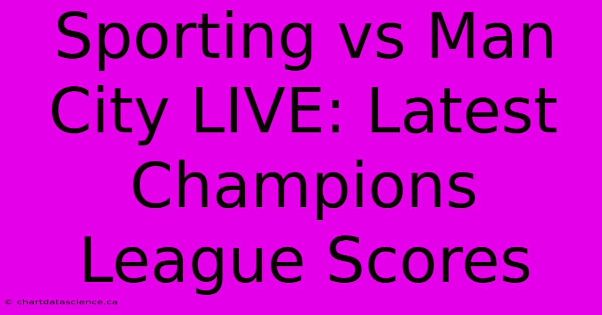 Sporting Vs Man City LIVE: Latest Champions League Scores