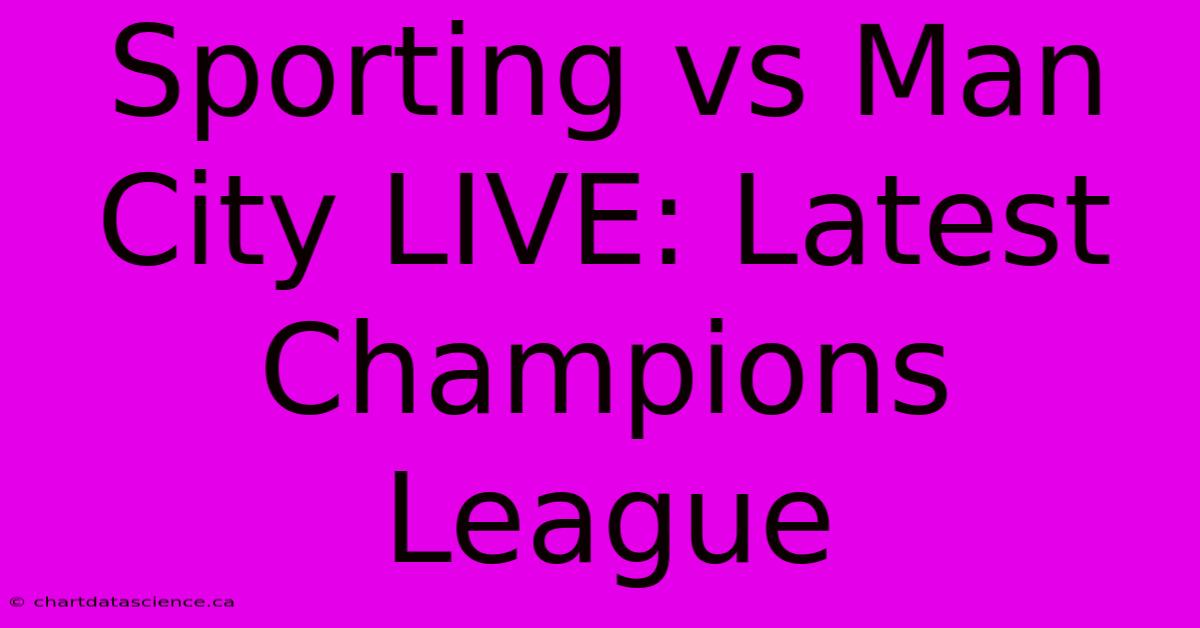 Sporting Vs Man City LIVE: Latest Champions League