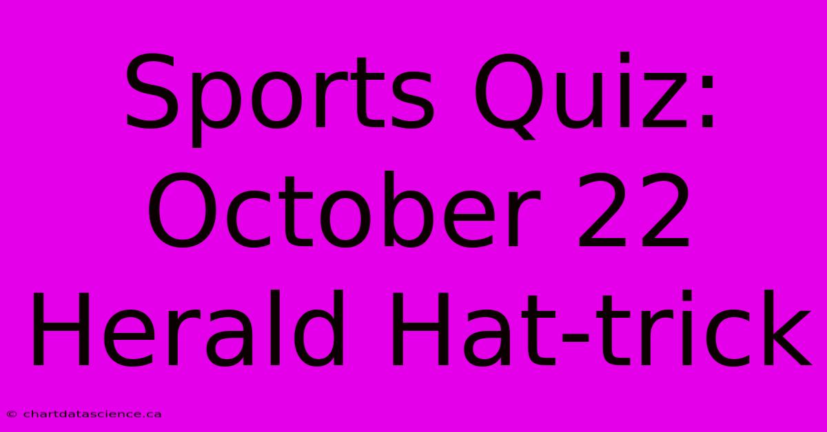 Sports Quiz: October 22 Herald Hat-trick