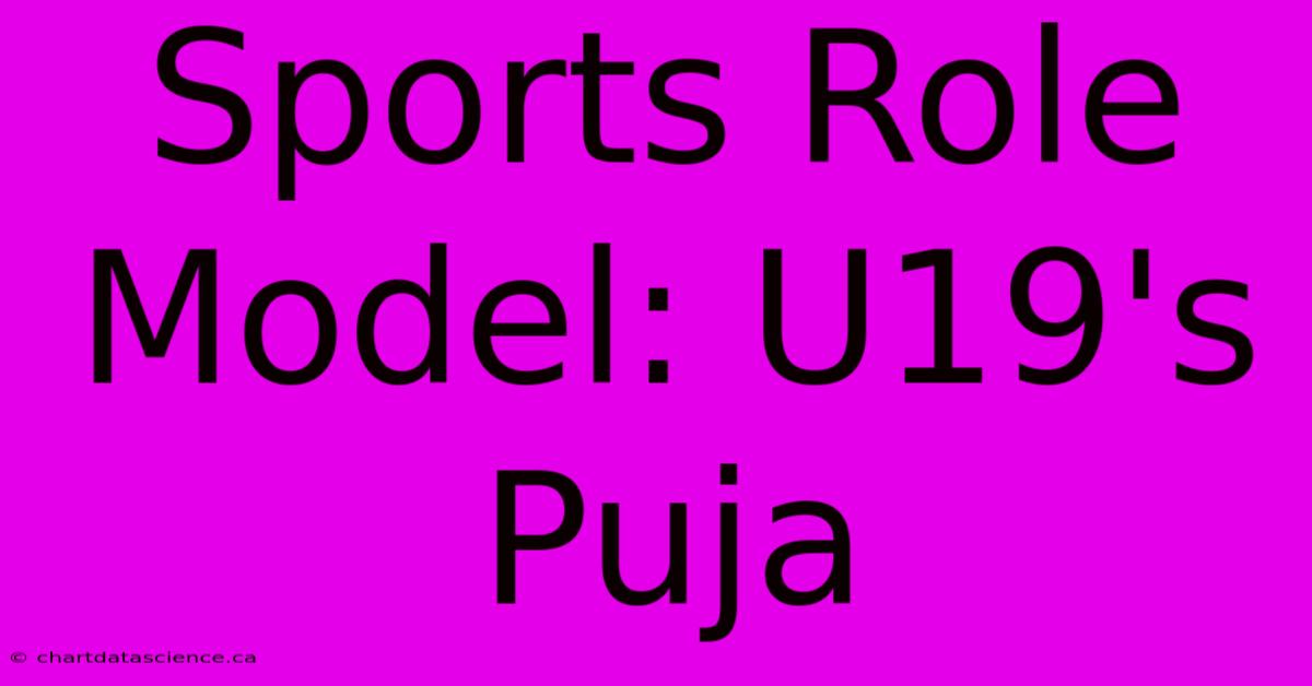 Sports Role Model: U19's Puja