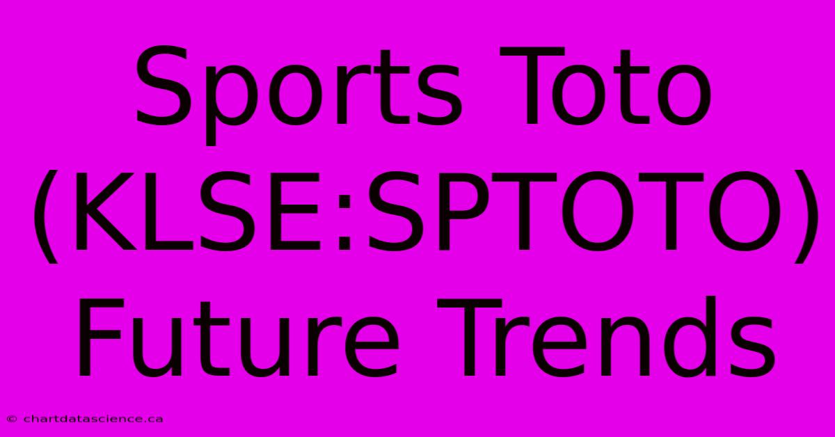 Sports Toto (KLSE:SPTOTO) Future Trends