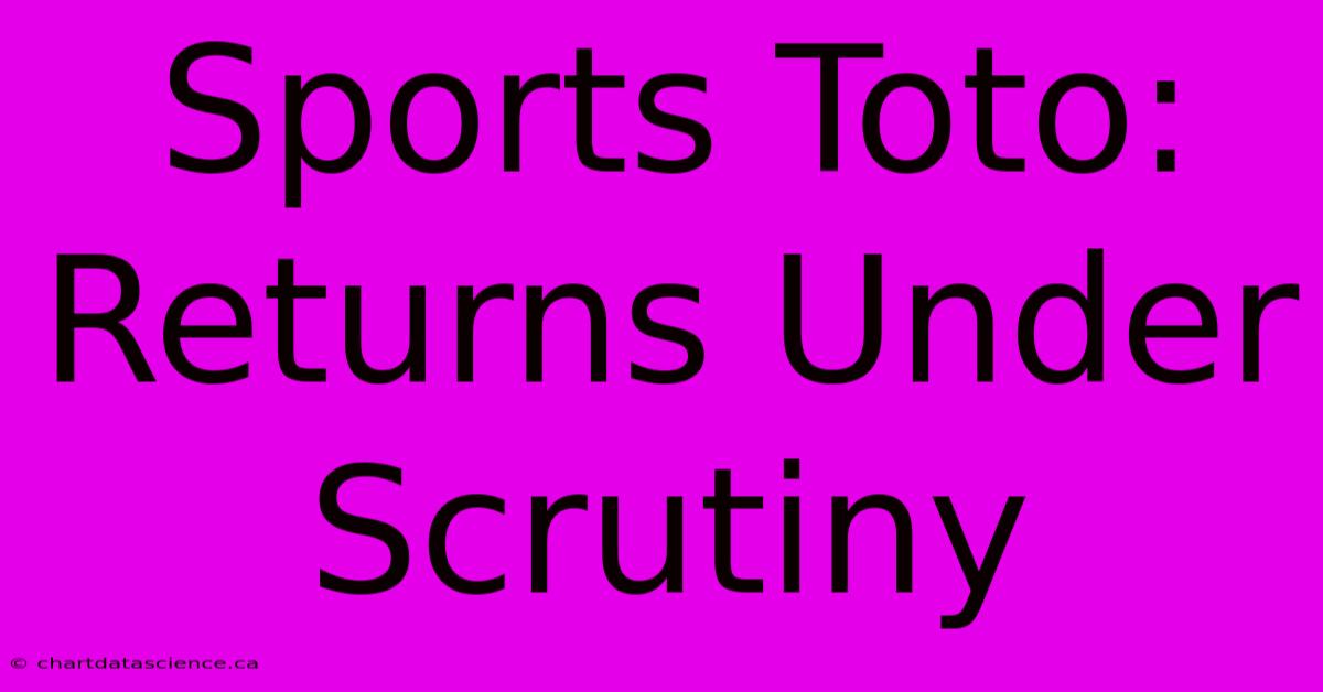 Sports Toto:  Returns Under Scrutiny