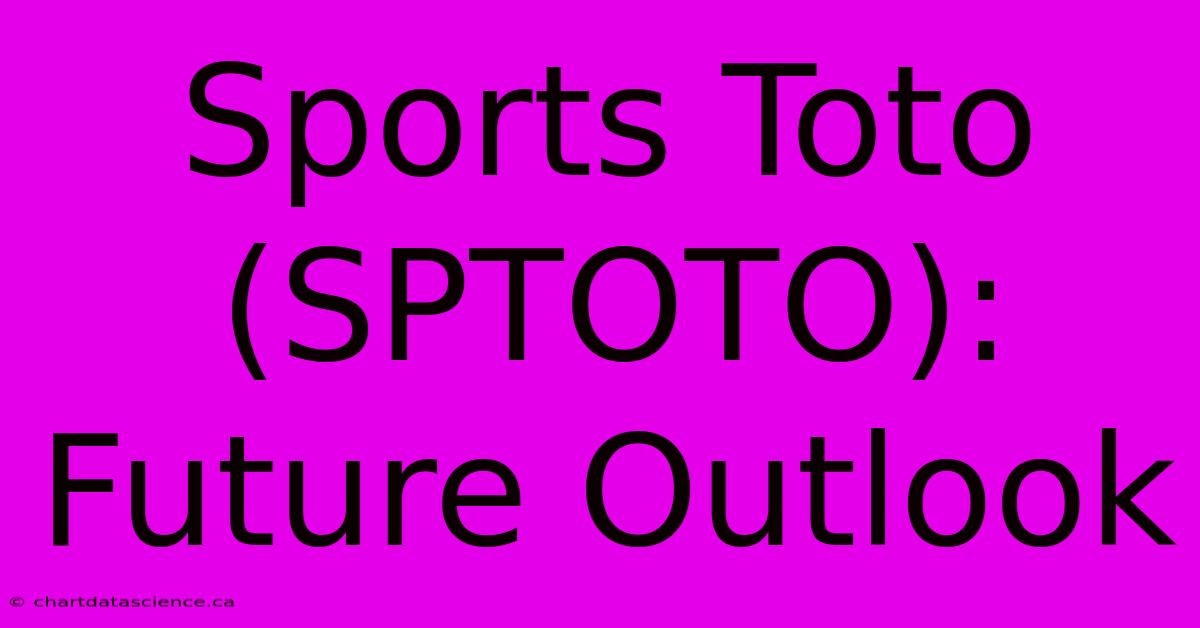 Sports Toto (SPTOTO): Future Outlook