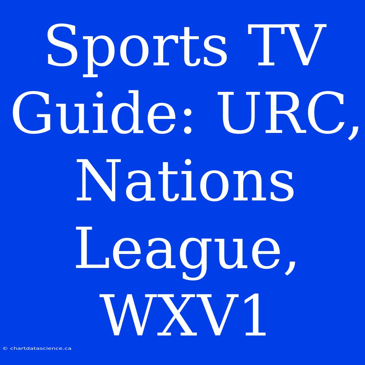 Sports TV Guide: URC, Nations League, WXV1