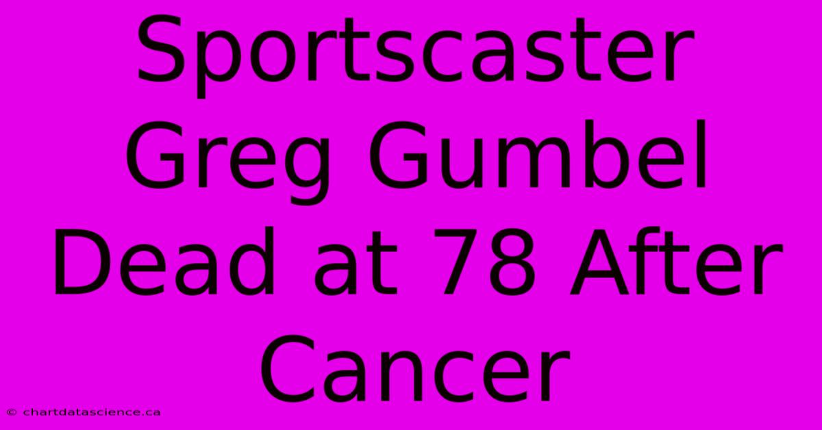 Sportscaster Greg Gumbel Dead At 78 After Cancer