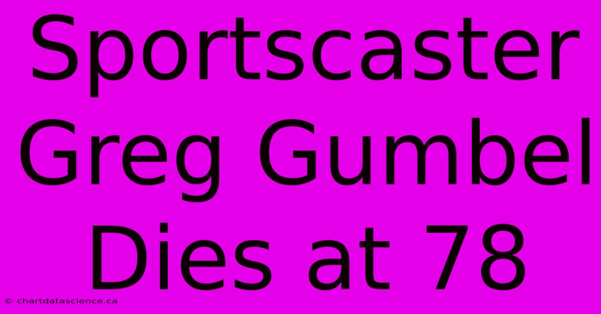 Sportscaster Greg Gumbel Dies At 78