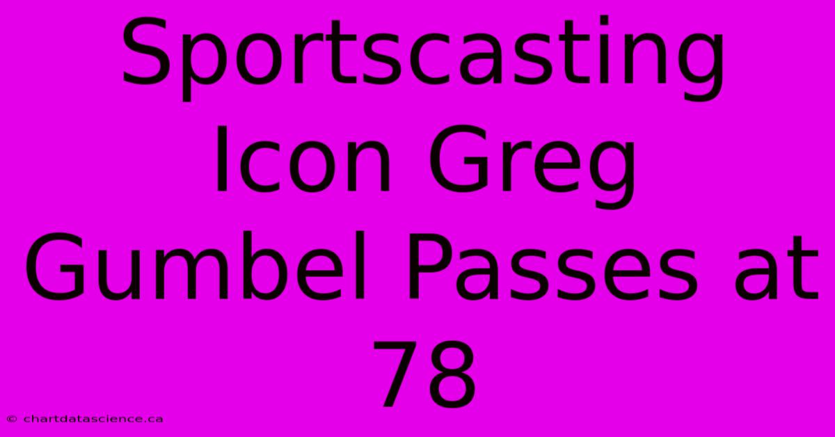 Sportscasting Icon Greg Gumbel Passes At 78