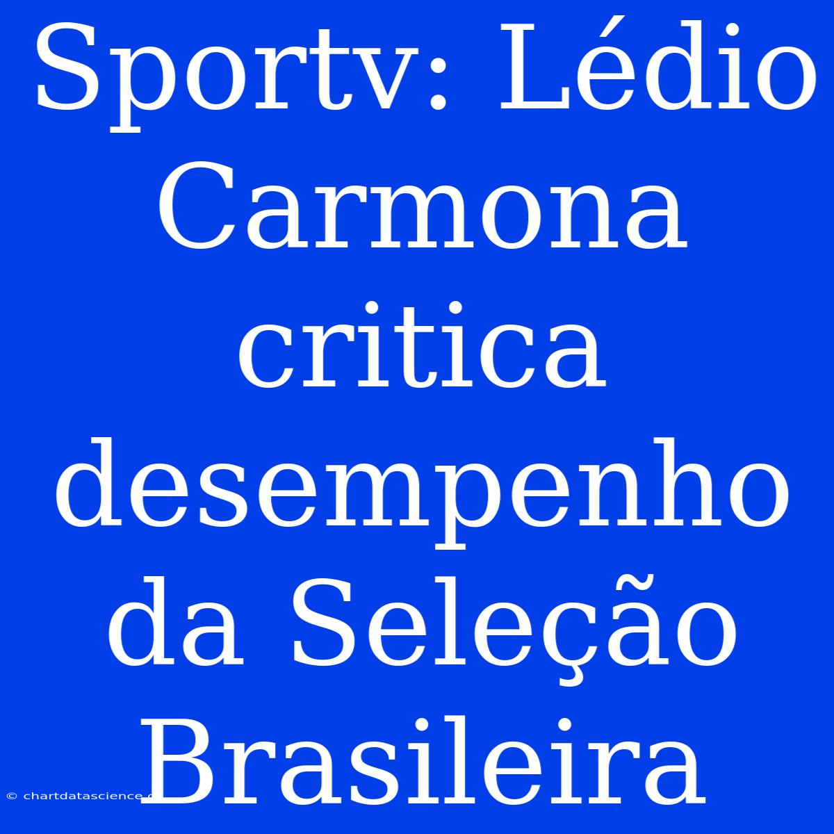 Sportv: Lédio Carmona Critica Desempenho Da Seleção Brasileira