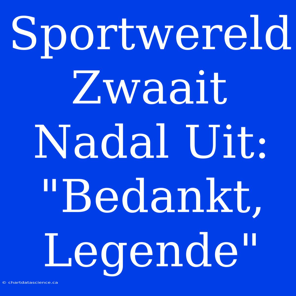 Sportwereld Zwaait Nadal Uit: 