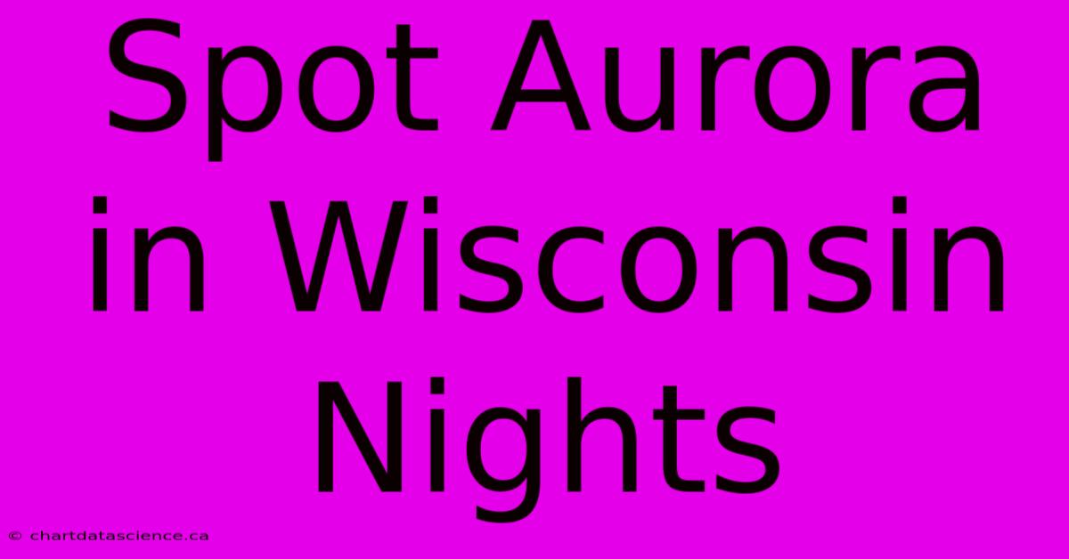 Spot Aurora In Wisconsin Nights