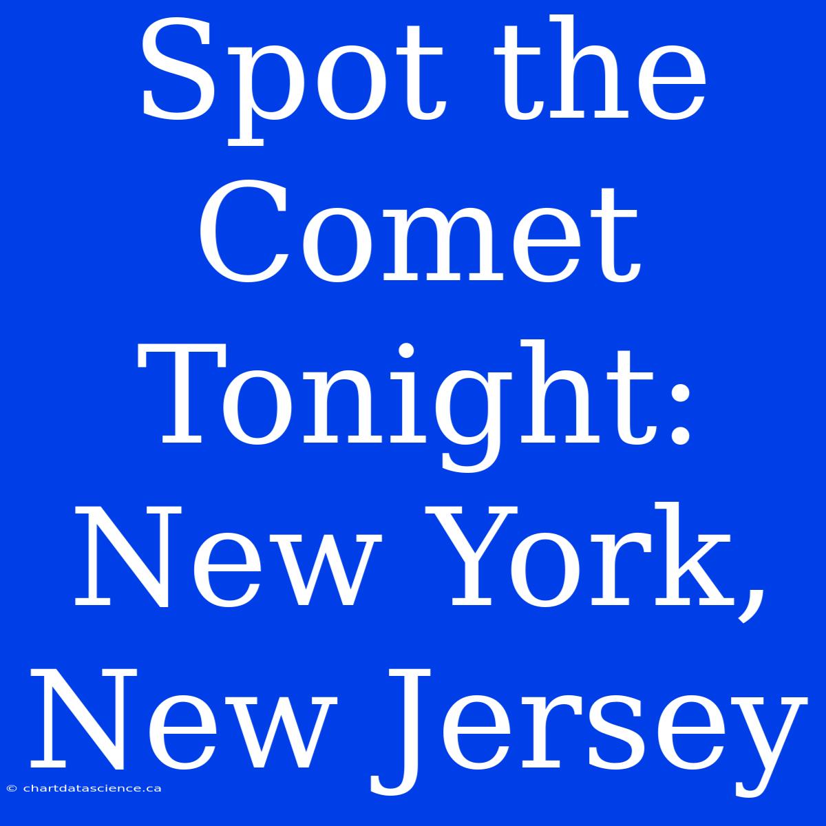 Spot The Comet Tonight: New York, New Jersey