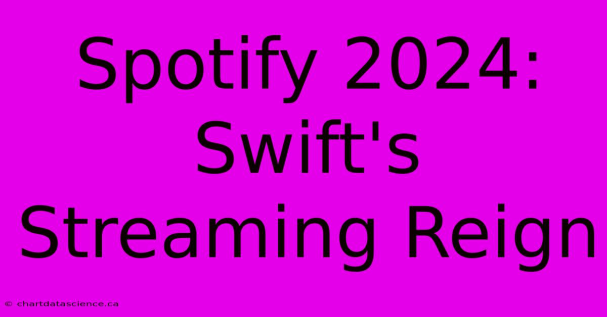 Spotify 2024: Swift's Streaming Reign