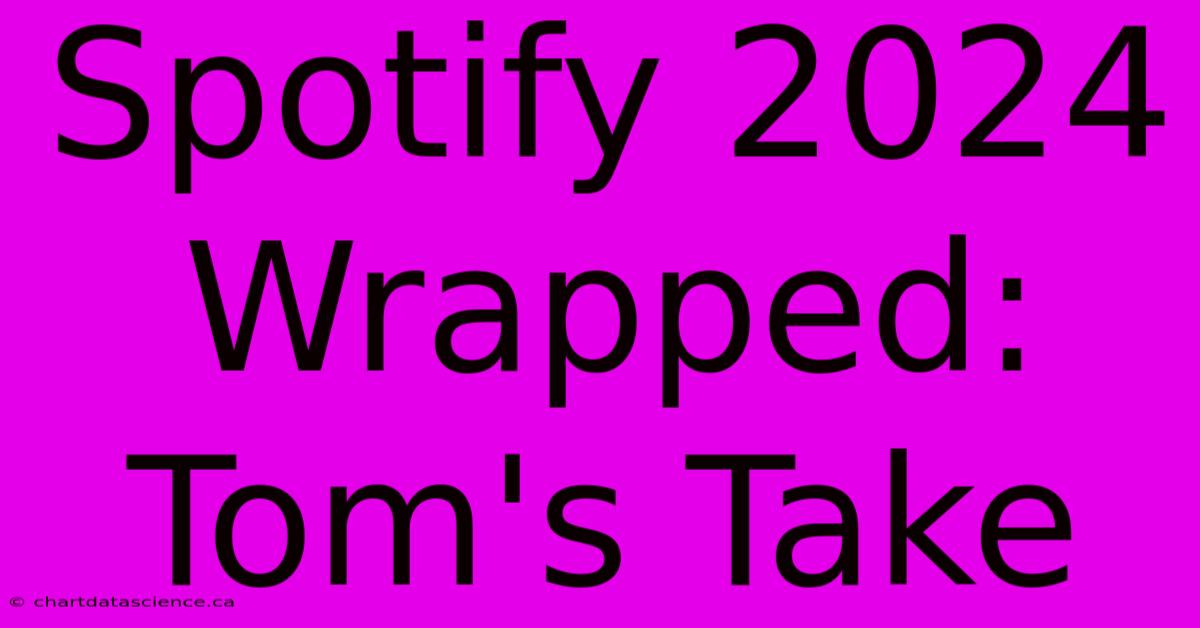 Spotify 2024 Wrapped: Tom's Take