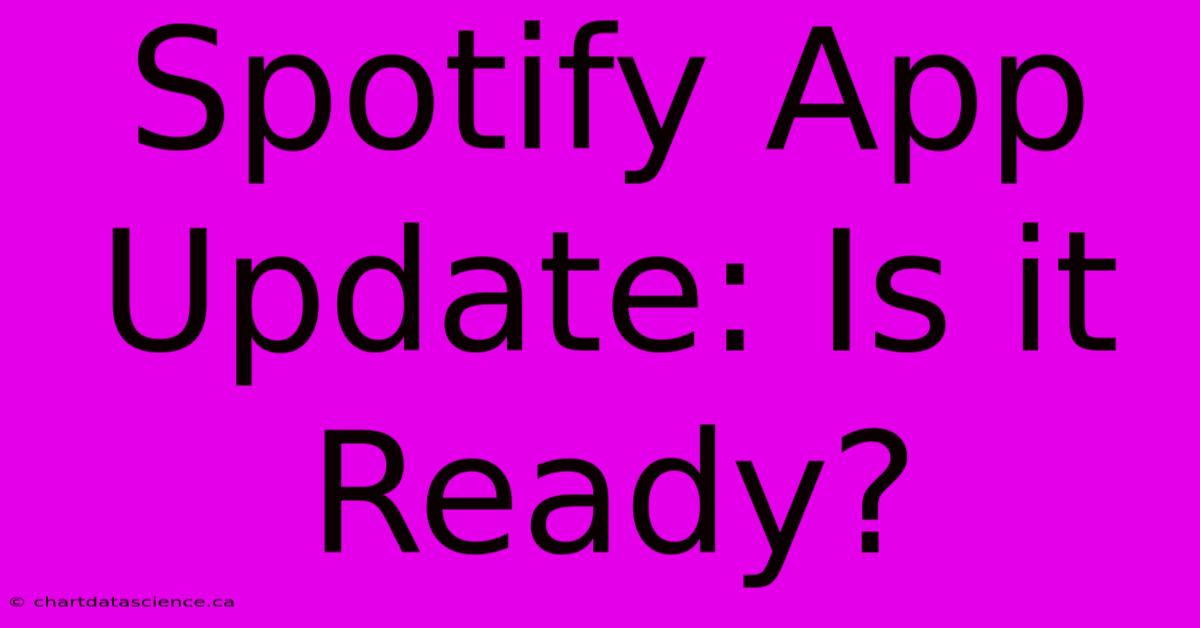 Spotify App Update: Is It Ready?