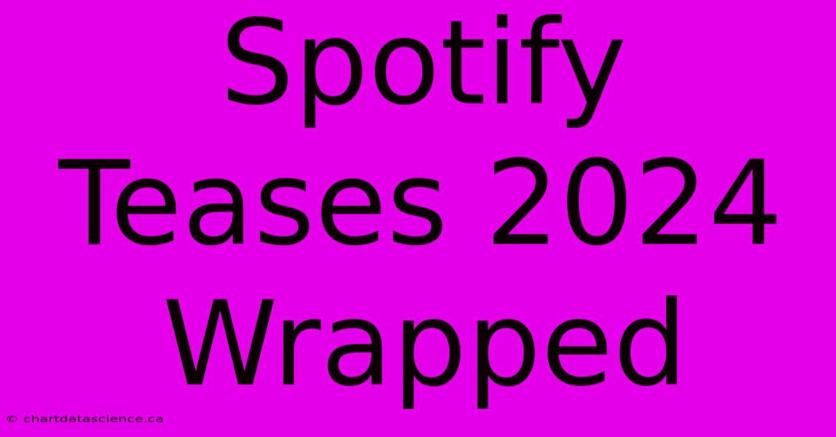 Spotify Teases 2024 Wrapped