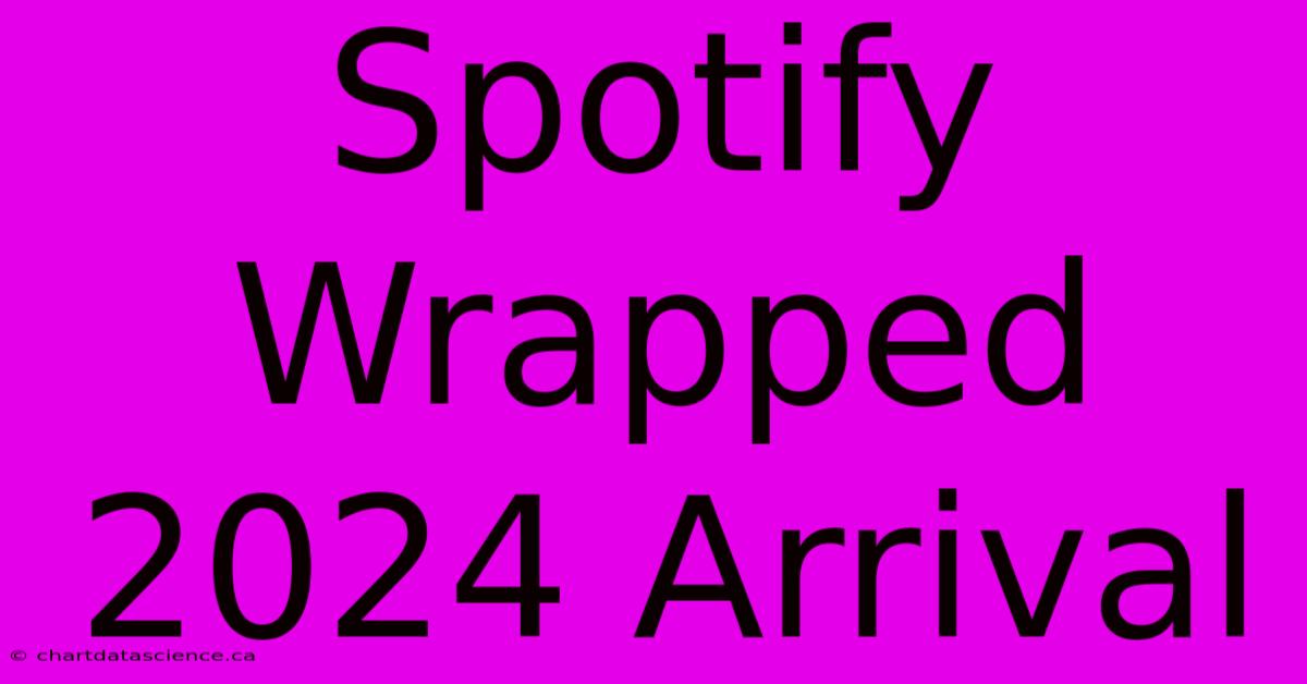 Spotify Wrapped 2024 Arrival