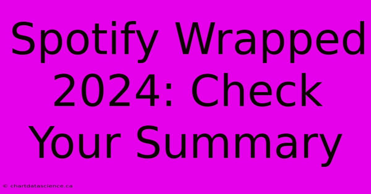 Spotify Wrapped 2024: Check Your Summary