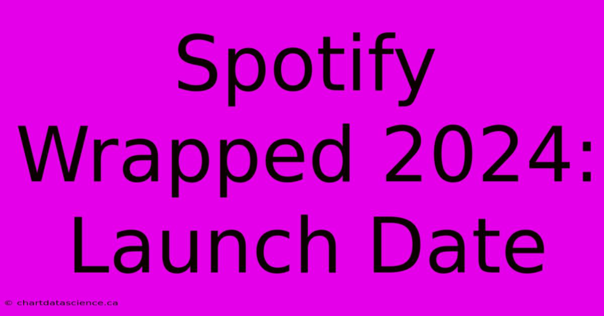 Spotify Wrapped 2024: Launch Date