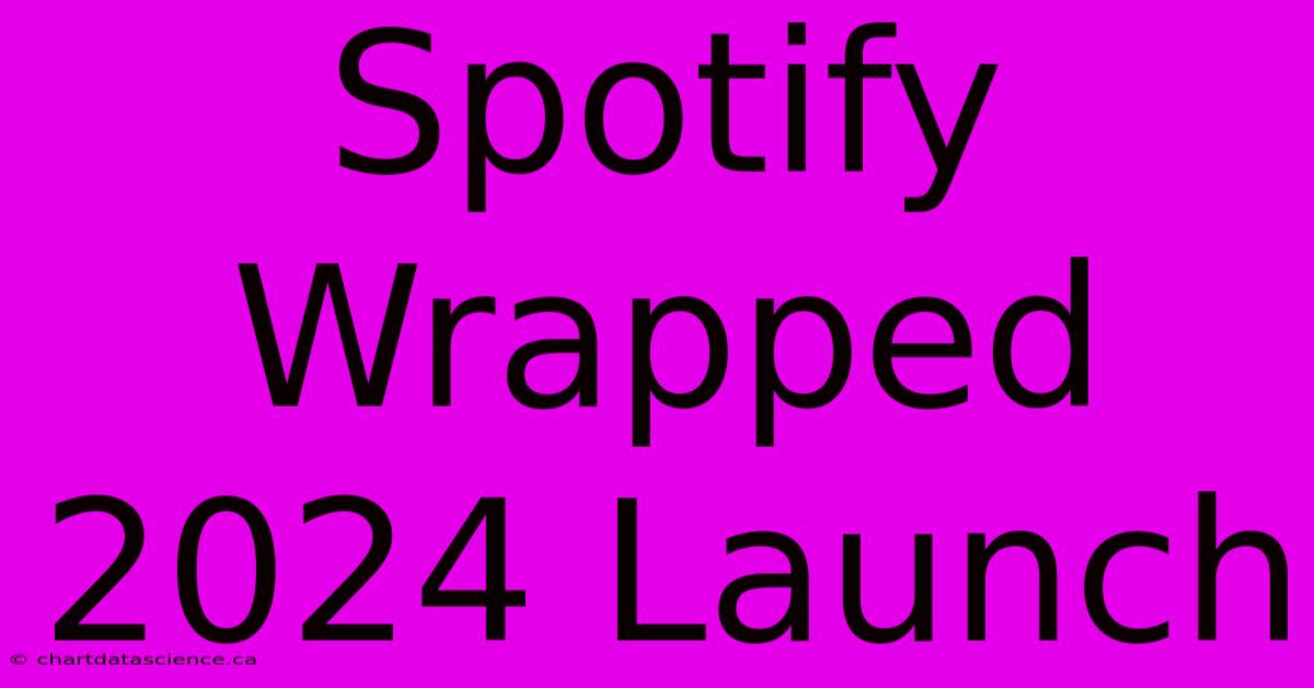 Spotify Wrapped 2024 Launch