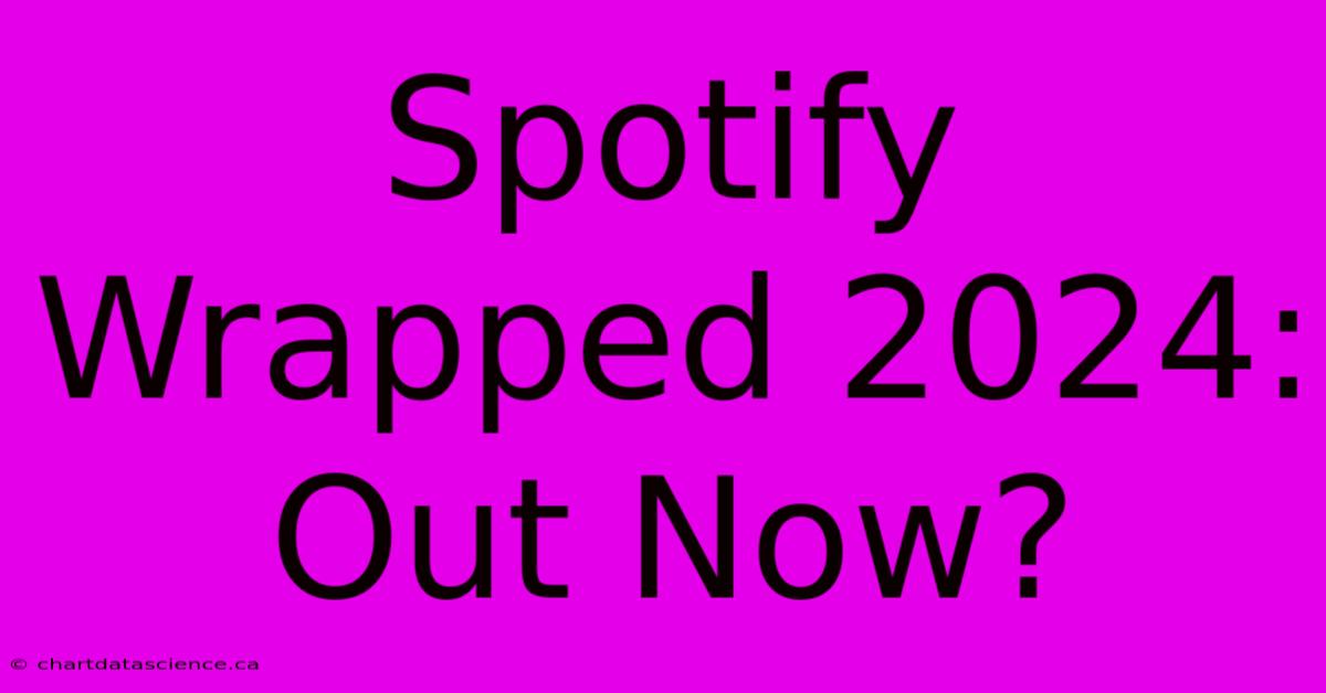 Spotify Wrapped 2024: Out Now?