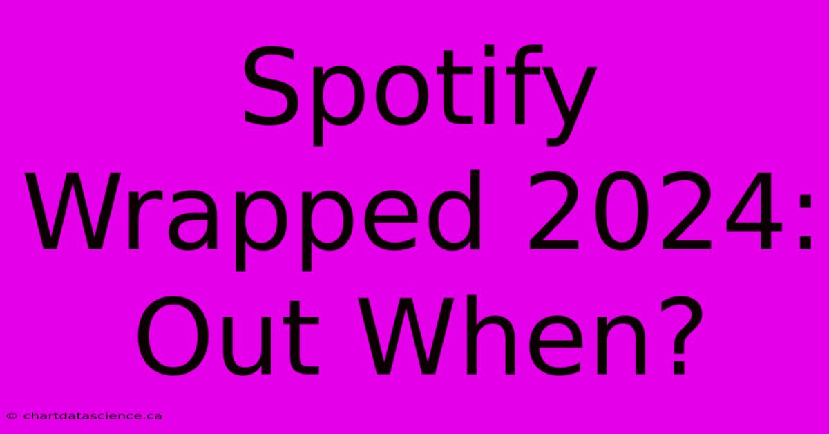 Spotify Wrapped 2024: Out When?