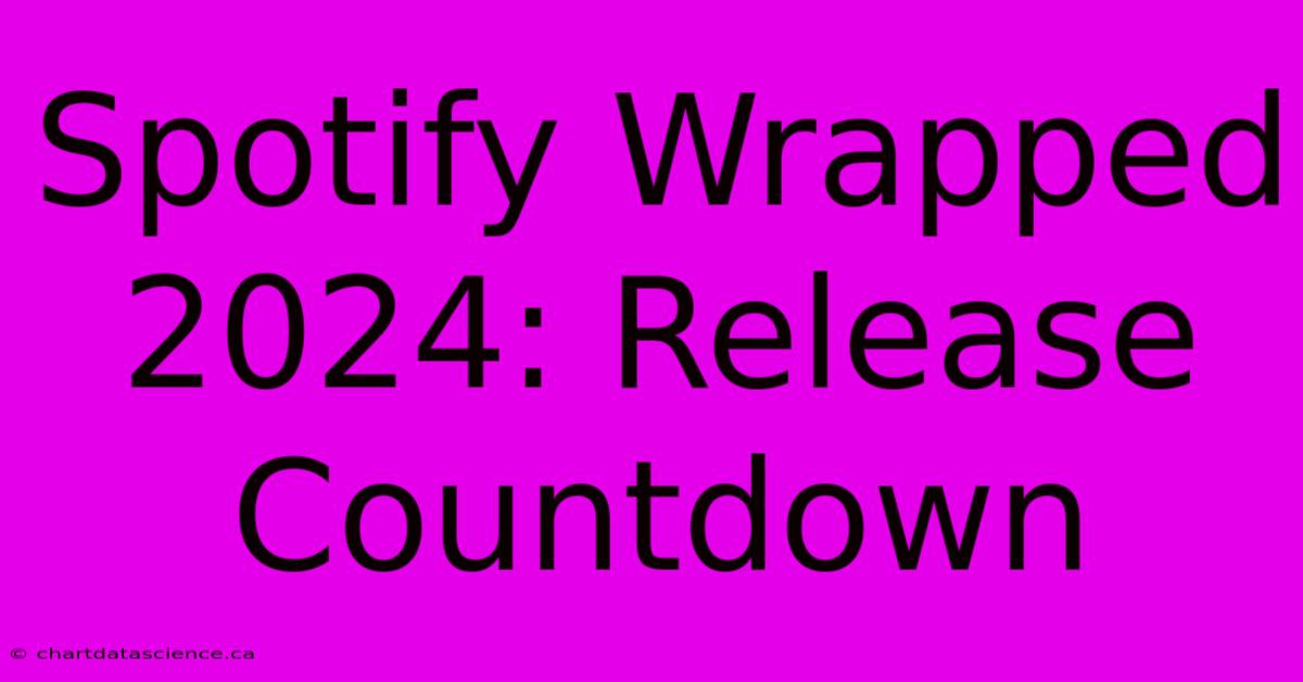 Spotify Wrapped 2024: Release Countdown