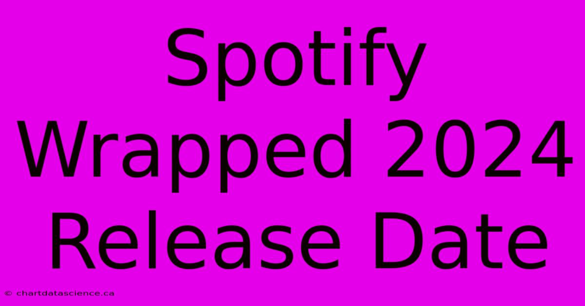 Spotify Wrapped 2024 Release Date