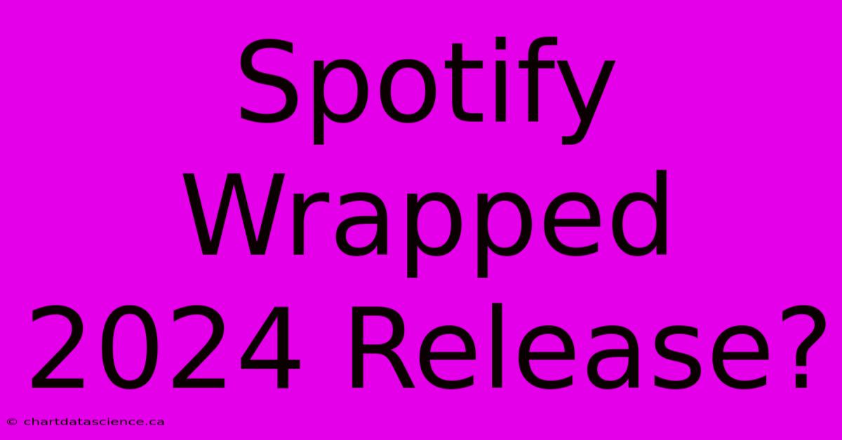 Spotify Wrapped 2024 Release?