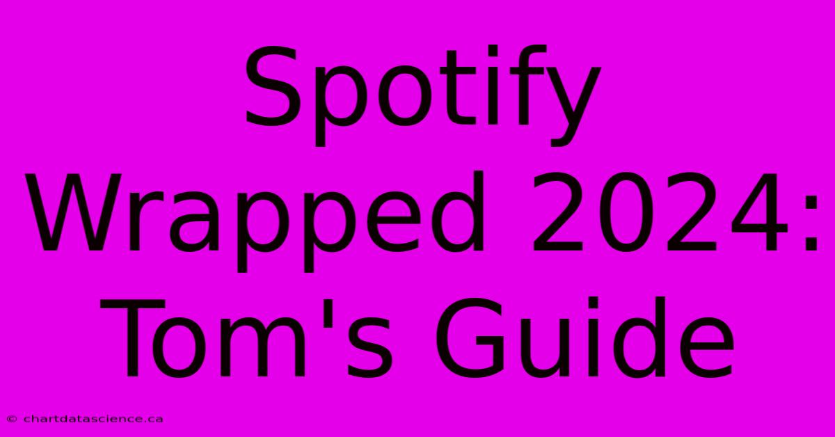 Spotify Wrapped 2024: Tom's Guide