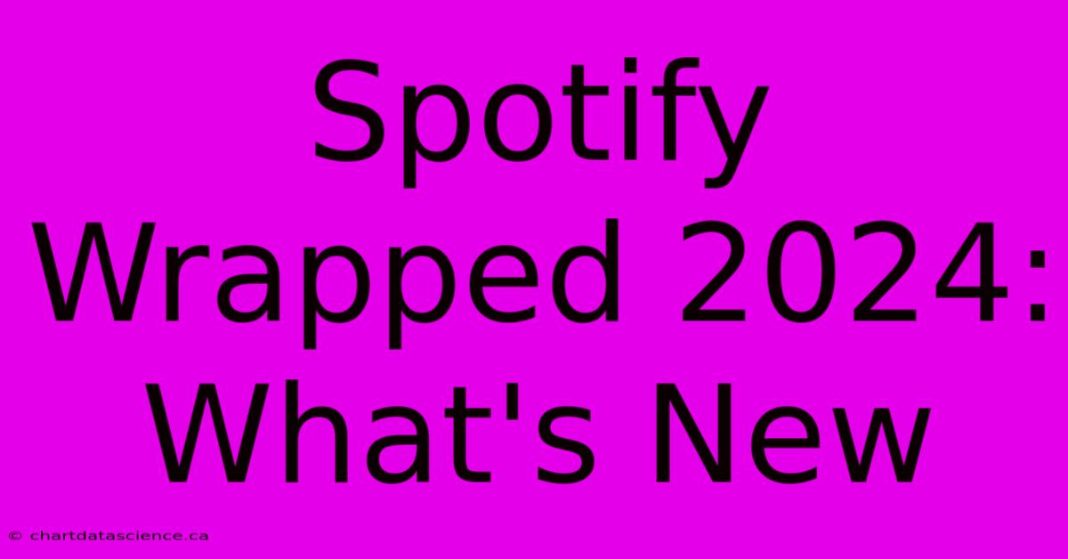 Spotify Wrapped 2024: What's New