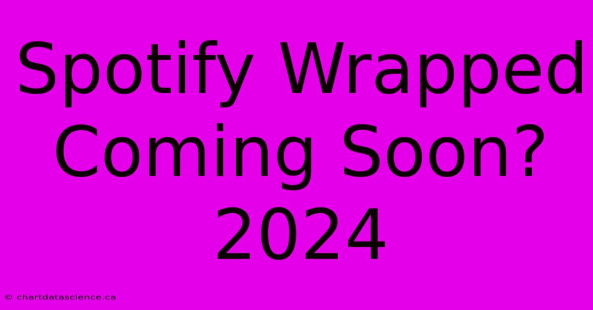 Spotify Wrapped Coming Soon? 2024