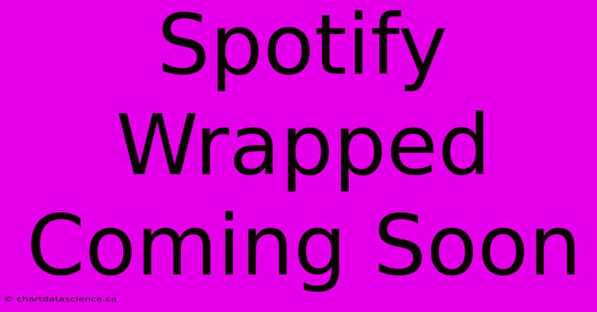 Spotify Wrapped Coming Soon