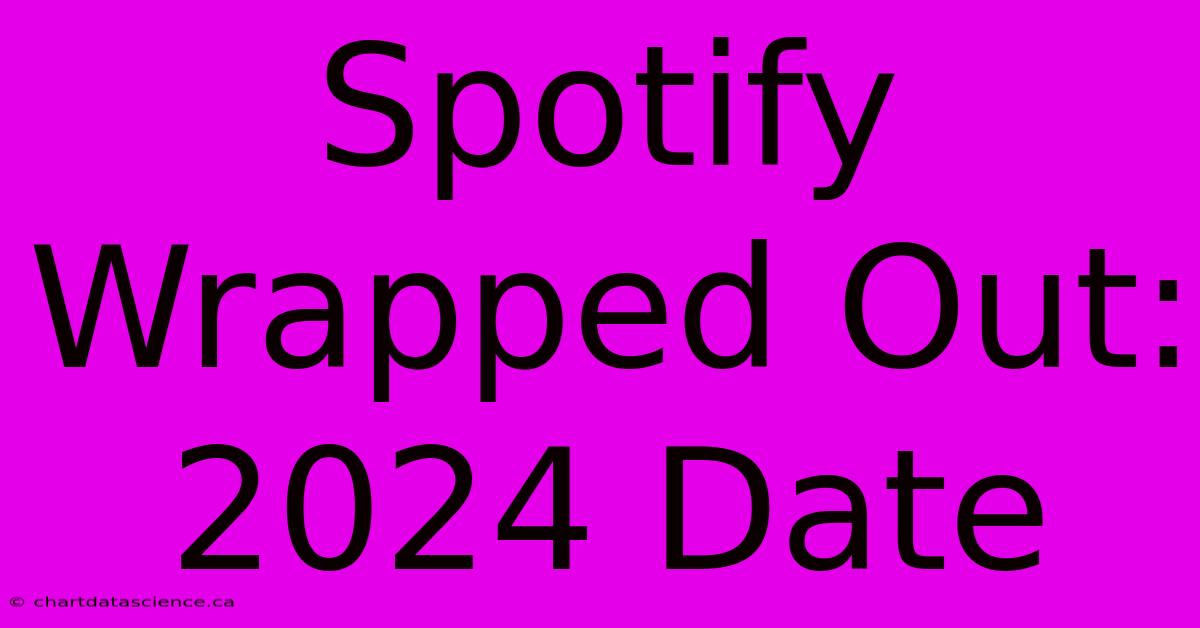 Spotify Wrapped Out: 2024 Date