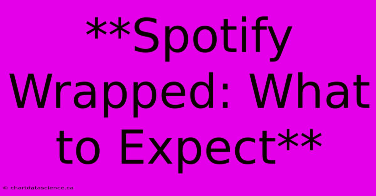 **Spotify Wrapped: What To Expect**